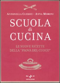 Libro Scuola di cucina. Le nuove ricette della «Prova del cuoco» di Antonella Clerici; Anna Moroni - ean 9788804583400 - Mondadori
