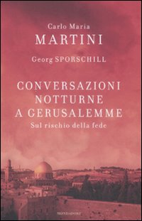 Libro Conversazioni notturne a Gerusalemme. Sul rischio della fede di Carlo Maria Martini; Georg Sporschill - ean 9788804583912 - Mondadori