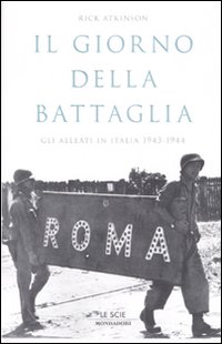 Libro giorno della battaglia. Gli alleati in Italia 1943-1944 di Rick Atkinson - ean 9788804583967 - Mondadori