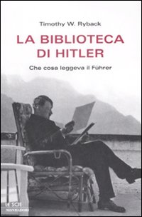 Libro biblioteca di Hitler. Che cosa leggeva il Führer di Timothy W. Ryback - ean 9788804583974 - Mondadori
