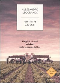 Libro Uomini e caporali. Viaggio tra i nuovi schiavi nelle campagne del Sud di Alessandro Leogrande - ean 9788804584216 - Mondadori