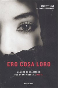 Libro Ero cosa loro. L'amore di una madre può sconfiggere la mafia di Giusy Vitale; Camilla Costanzo - ean 9788804584490 - Mondadori