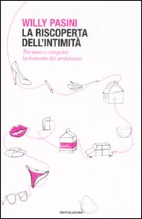 Libro riscoperta dell'intimità. Tra sesso e computer la rivincita dei sentimenti di Willy Pasini - ean 9788804585978 - Mondadori