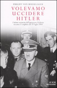 Libro Volevamo uccidere Hitler. L'ultimo testimone dell'operazione Valchiria racconta il complotto del 20 luglio 1944 di Philipp von Boeselager - ean 9788804586029 - Mondadori