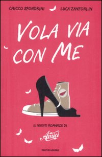Libro Vola via con me. Il nuovo romanzo di «Amici» di Chicco Sfondrini; Luca Zanforlin - ean 9788804586319 - Mondadori