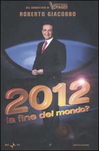 Libro 2012. La fine del mondo? di Roberto Giacobbo - ean 9788804586333 - Mondadori