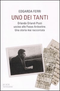 Libro Uno dei tanti. Orlando Orlandi Posti ucciso alle Fosse Ardeatine. Una storia mai raccontata di Edgarda Ferri - ean 9788804587279 - Mondadori