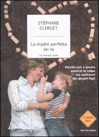 Libro madre perfetta sei tu. Perché non è giusto sentirsi in colpa nei confronti dei propri figli di Stéphane Clerget; Danièle Laufer - ean 9788804587415 - Mondadori