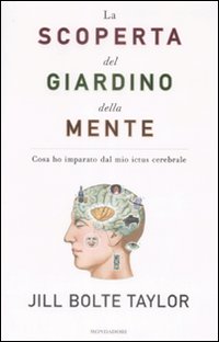 Libro scoperta del giardino della mente. Cosa ho imparato dal mio ictus cerebrale di Jill Bolte Taylor - ean 9788804590101 - Mondadori