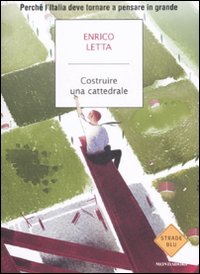 Libro Costruire una cattedrale. Perché l'Italia deve tornare a pensare in grande di Enrico Letta - ean 9788804590507 - Mondadori