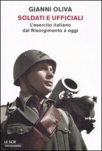 Libro Soldati e ufficiali. L'esercito italiano dal Risorgimento a oggi di Gianni Oliva - ean 9788804591283 - Mondadori