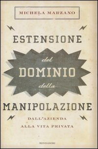 Libro Estensione del dominio della manipolazione. Dalla azienda alla vita privata di Michela Marzano - ean 9788804591290 - Mondadori