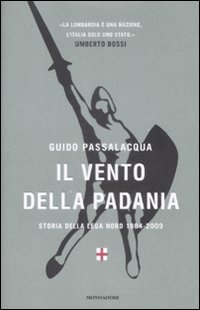 Libro vento della Padania. Storia della Lega Nord 1984-2009 di Guido Passalacqua - ean 9788804591320 - Mondadori