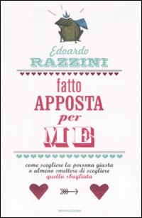 Libro Fatto apposta per me. Come scegliere la persona giusta o almeno smettere di scegliere quella sbagliata di Edoardo Razzini - ean 9788804591337 - Mondadori