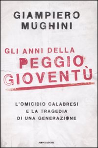 Libro anni della peggio gioventù. L'omicidio Calabresi e la tragedia di una generazione di Giampiero Mughini - ean 9788804592112 - Mondadori