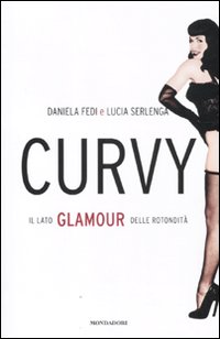 Libro Curvy. Il lato glamour delle rotondità di Daniela Fedi; Lucia Serlenga - ean 9788804607250 - Mondadori