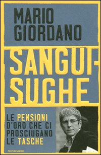 Libro Sanguisughe. Le pensioni d'oro che ci prosciugano le tasche di Mario Giordano - ean 9788804610038 - Mondadori