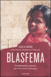 Libro Blasfema. Condannata a morte per un sorso d'acqua di Asia Bibi; Anne-Isabelle Tollet - ean 9788804613220 - Mondadori