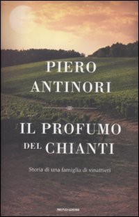 Libro profumo del Chianti. Storia di una famiglia di vinattieri di Piero Antinori - ean 9788804614180 - Mondadori