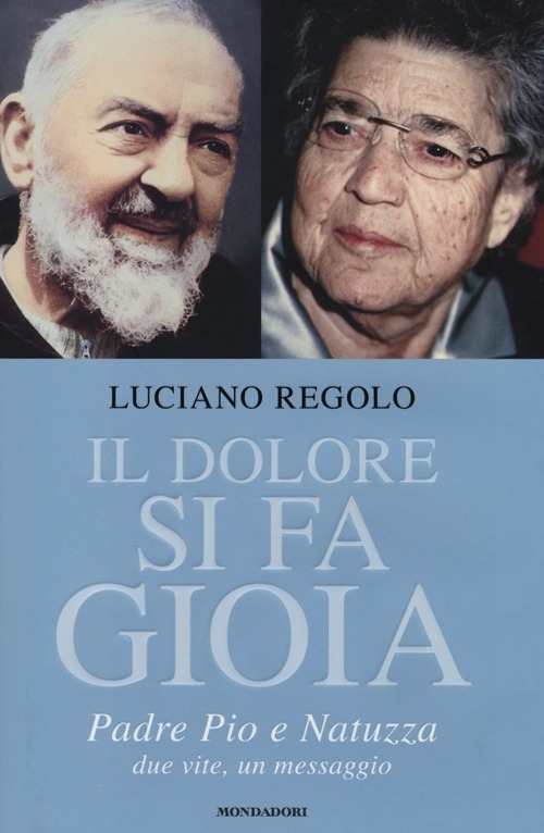 Libro dolore si fa gioia. Padre Pio e Natuzza. Due vite