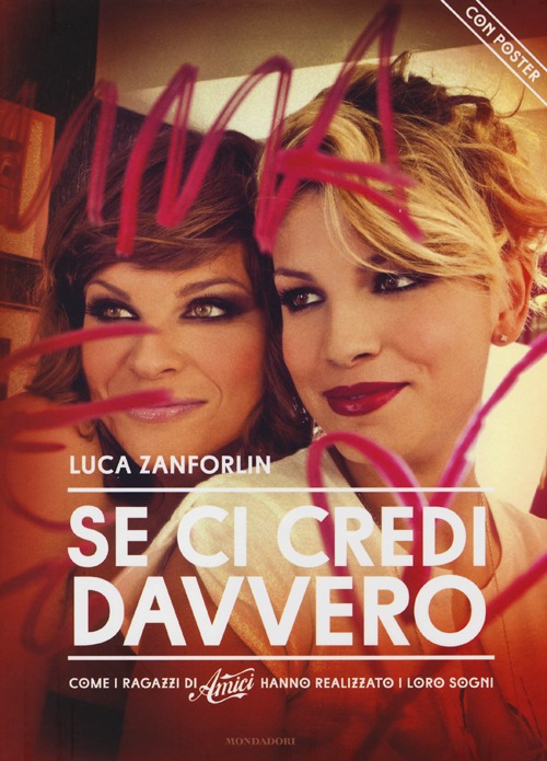 Libro Se ci credi davvero. Come i ragazzi di «Amici» hanno realizzato i loro sogni. Con poster di Luca Zanforlin - ean 9788804630548 - Mondadori