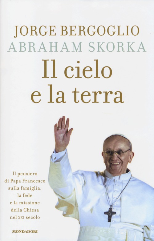 Libro cielo e la terra. Il pensiero di Papa Francesco sulla famiglia