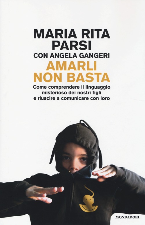 Libro Amarli non basta. Come comprendere il linguaggio misterioso dei nostri figli e riuscire a comunicare con loro di Maria Rita Parsi; Angela Gangeri - ean 9788804632276 - Mondadori