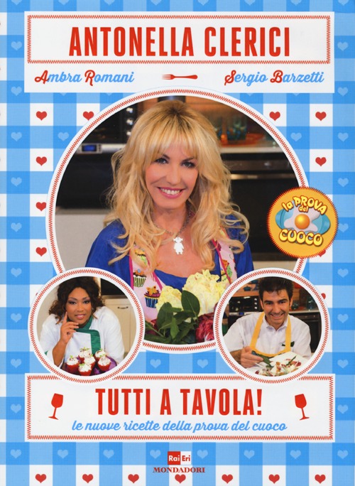 Libro Tutti a tavola! Le nuove ricette della prova del cuoco di Antonella Clerici; Ambra Romani; Sergio Barzetti - ean 9788804634102 - Mondadori