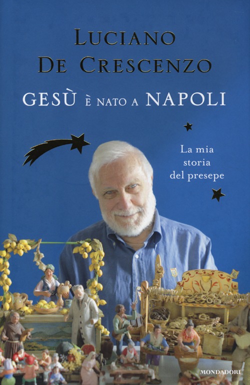 Libro Gesù è nato a Napoli. La mia storia del presepe di Luciano De Crescenzo - ean 9788804634126 - Mondadori