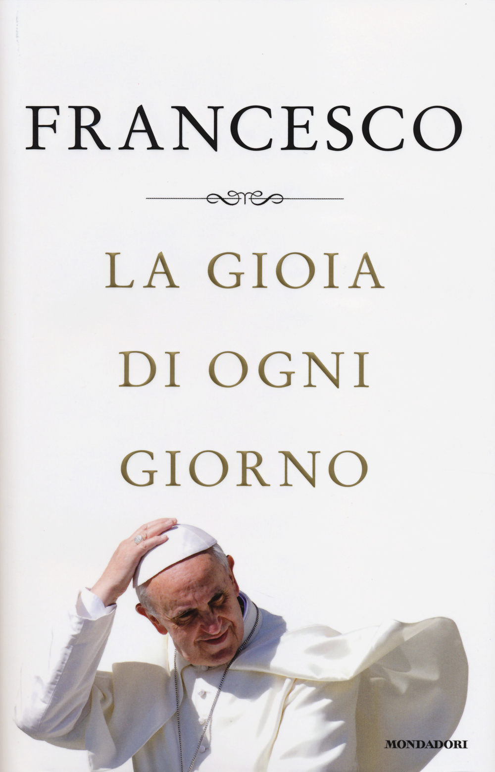 Libro gioia di ogni giorno di Francesco (Jorge Mario Bergoglio) - ean 9788804636526 - Mondadori