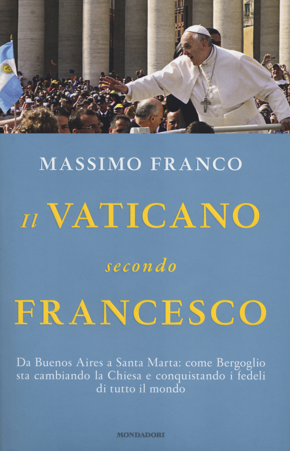 Libro Vaticano secondo Francesco. Da Buenos Aires a Santa Marta: come Bergoglio sta cambiando la Chiesa e conquistando i fedeli di tutto il mondo di Massimo Franco - ean 9788804638193 - Mondadori