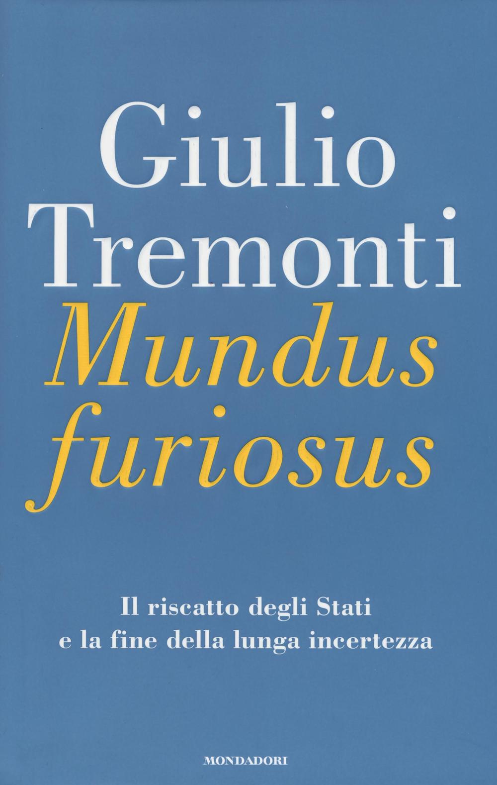 Libro Mundus furiosus. Il riscatto degli Stati e la fine della lunga incertezza di Giulio Tremonti - ean 9788804669319 - Mondadori