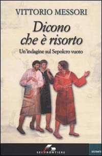Libro Dicono che è risorto. Un'indagine sul sepolcro vuoto di Gesù di Vittorio Messori - ean 9788805058433 - SEI