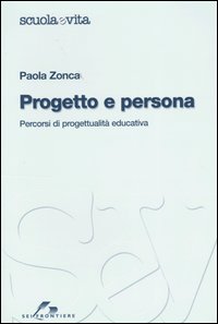Libro Progetto e persona. Percorsi di progettualità educativa di Paola Zonca - ean 9788805059713 - SEI
