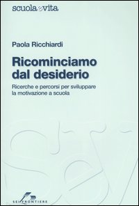 Libro Ricominciamo dal desiderio. Ricerche e percorsi per sviluppare la motivazione a scuola di Paola Ricchiardi - ean 9788805059874 - SEI
