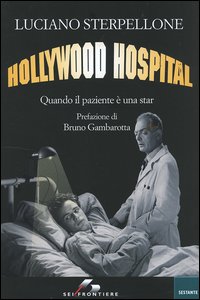 Libro Hollywood Hospital. Quando il paziente è una star di Luciano Sterpellone - ean 9788805060214 - SEI