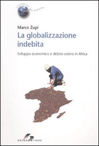 Libro globalizzazione indebita. Sviluppo economico e debito estero in Africa di Marco Zupi - ean 9788805060368 - SEI