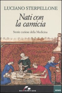 Libro Nati con la camicia. Storie curiose della Medicina di Luciano Sterpellone - ean 9788805060429 - SEI