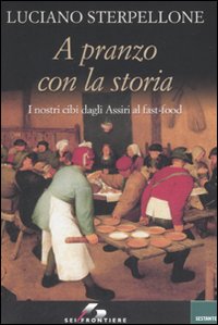 Libro A pranzo con la storia. I nostri cibi dagli Assiri ai fast-food di Luciano Sterpellone - ean 9788805060528 - SEI