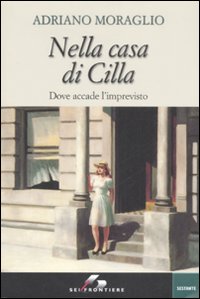 Libro Nella casa di Cilla. Dove accade l'imprevisto di Adriano Moraglio - ean 9788805070015 - SEI