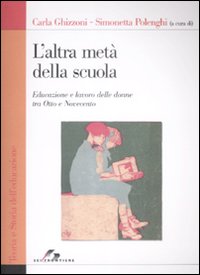 Libro altra metà della scuola. Educazione e lavoro delle donne tra Otto e Novecento di Carla Ghizzoni; Simonetta Polenghi - ean 9788805070091 - SEI