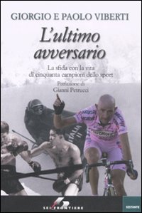 Libro ultimo avversario. La sfida con la vita di cinquanta campioni dello sport di Giorgio Viberti; Paolo Viberti - ean 9788805070114 - SEI