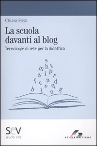 Libro scuola davanti al blog. Tecnologie di rete per la didattica di Chiara Friso - ean 9788805070213 - SEI