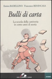 Libro Bulli di carta. La scuola della cattiveria in cento anni di storia di Enrico Badellino; Francesco Benincasa - ean 9788805070282 - SEI