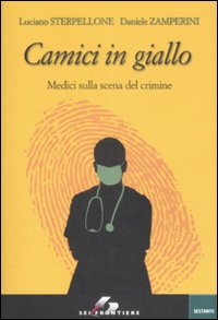 Libro Camici in giallo. Medici sulla scena del crimine di Luciano Sterpellone; Daniele Zamperini - ean 9788805070497 - SEI