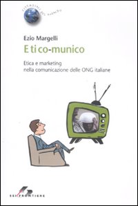 Libro Etico-munico. Etica e marketing nella comunicazione delle ONG italiane di Ezio Margelli - ean 9788805070589 - SEI