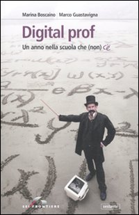 Libro Digital prof. Un anno nella scuola che (non) c'è di Marina Boscaino; Marco Guastavigna - ean 9788805071739 - SEI