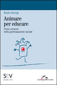 Libro Animare per educare di Rosita Deluigi - ean 9788805071951 - SEI