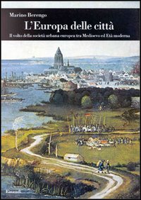Libro Europa delle città. Il volto della società urbana europea tra Medioevo ed età moderna di Marino Berengo - ean 9788806148102 - Einaudi