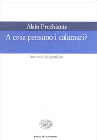 Libro A cosa pensano i calamari? Anatomia del pensiero di Alain Prochiantz - ean 9788806150778 - Einaudi